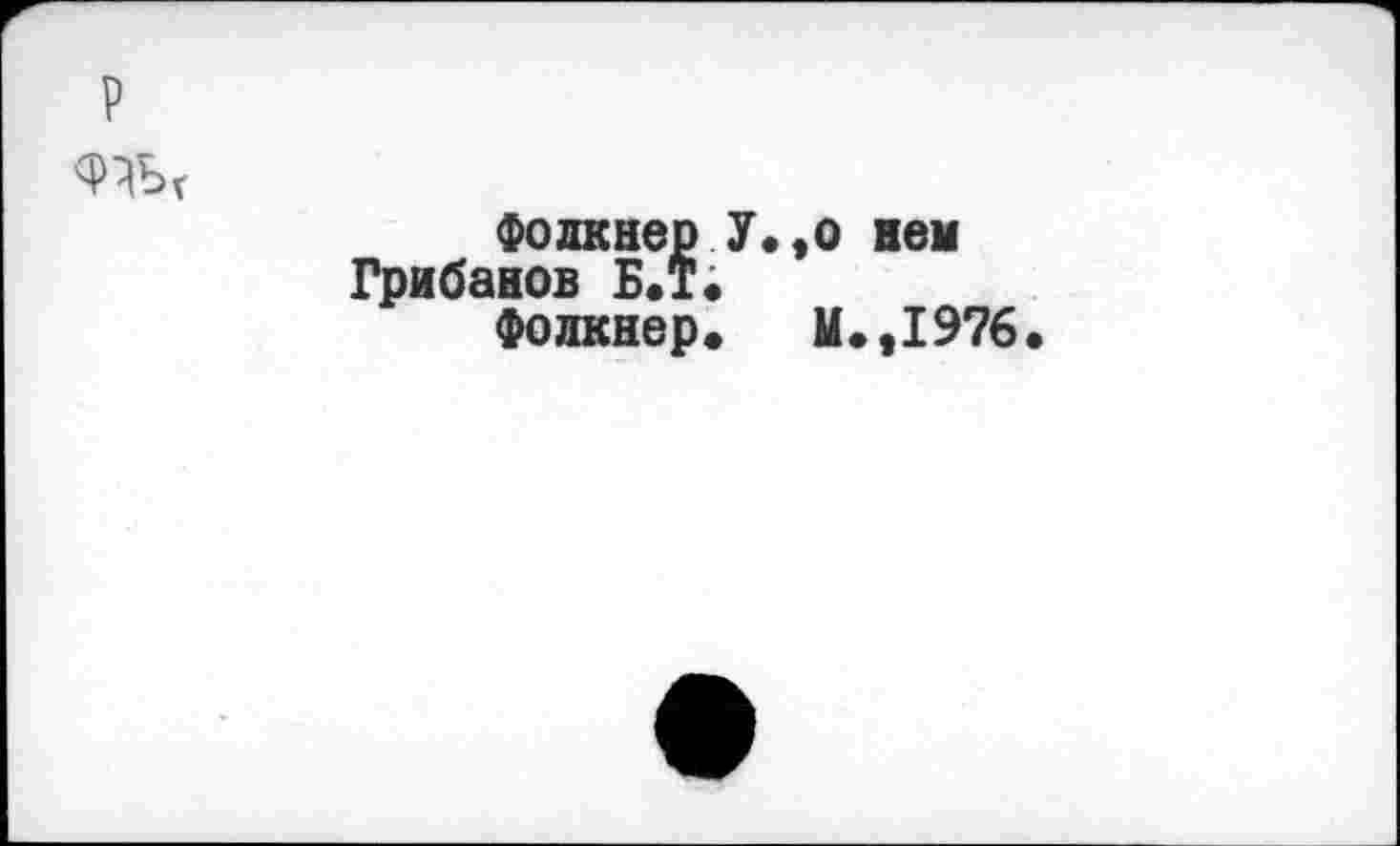 ﻿Фолкнер У.,о век Грибанов Б.Т.
Фолкнер» М.,1976